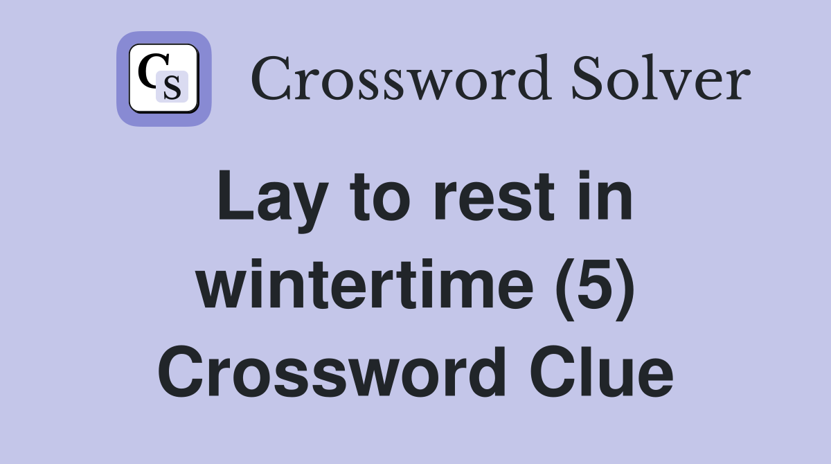 Lay to rest in wintertime (5) Crossword Clue Answers Crossword Solver